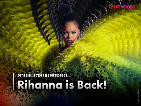 ยานแม่เตรียมลงจอด … Rihanna is Back!