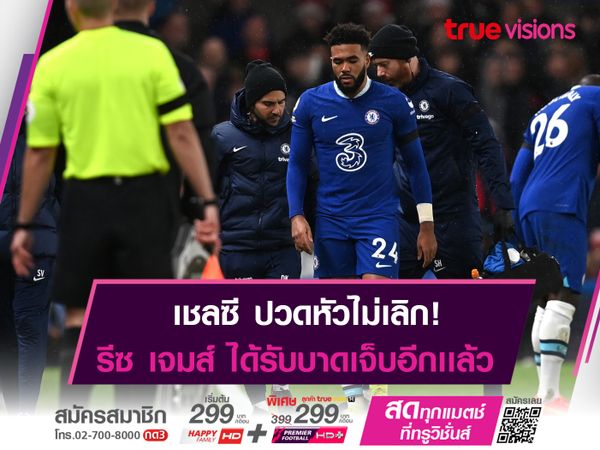 เชลซี ปวดหัว! รีซ เจมส์ ได้รับบาดเจ็บ