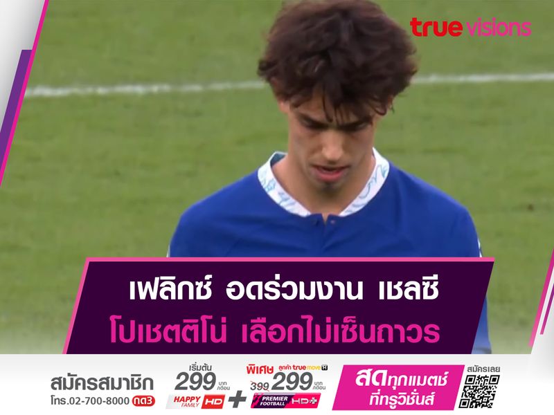 เชลซี ตัดสินใจไม่เซ็น เฟลิกซ์