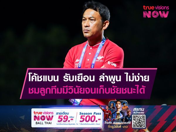 โค้ชแบน รับเยือน ลำพูน ไม่ง่าย ชมลูกทีมมีวินัยจนเก็บชัยชนะได้