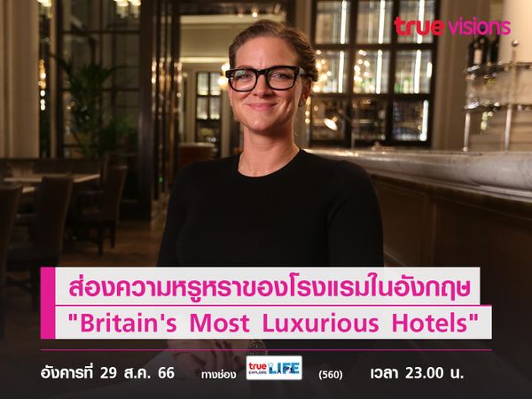 ส่องความหรูหราของโรงแรมในอังกฤษ ไปกับ "Britain's Most Luxurious Hotels"
