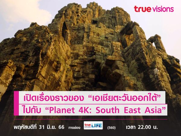 เปิดเรื่องราวของ “เอเชียตะวันออกใต้” ไปกับ “Planet 4K: South East Asia”