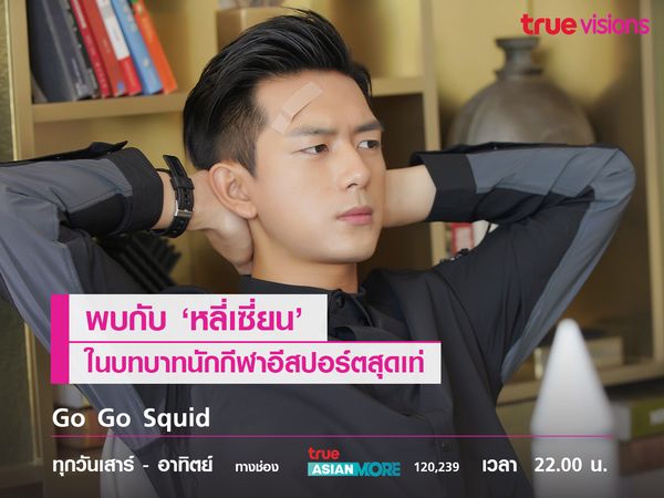 พบกับ 'หลี่เซี่ยน' ในบทบาทนักกีฬาอีสปอร์ตสุดเท่ Go Go Squid