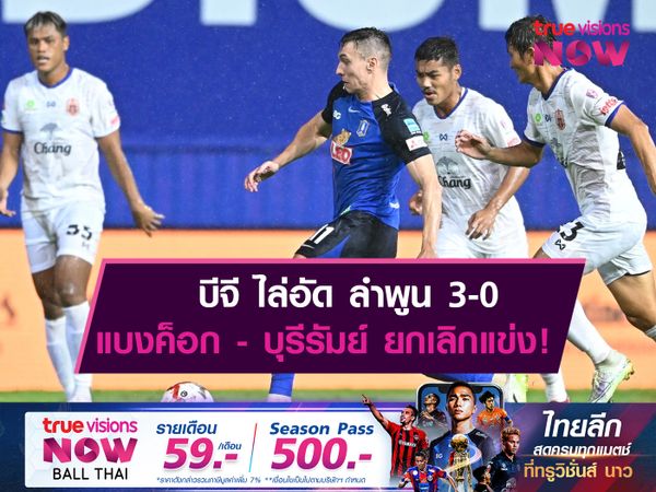 บีจี ไล่อัด ลำพูน 3-0 แบงค็อก - บุรีรัมย์ ยกเลิกแข่ง