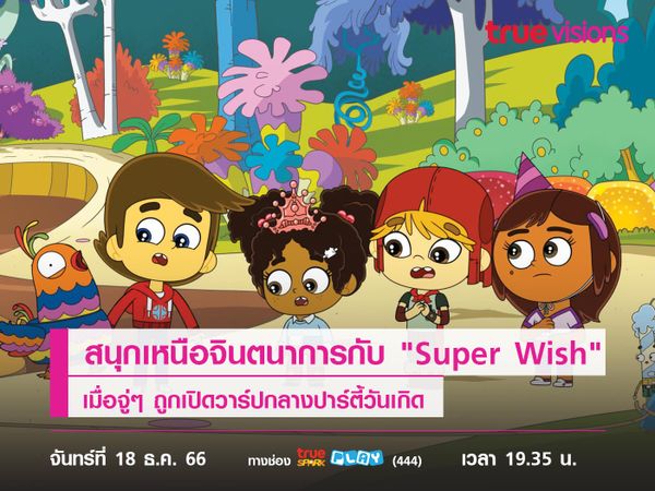 สนุกเหนือจินตนาการไปกับ "Super Wish" เมื่อจู่ๆ ถูกเปิดวาร์ปกลางปาร์ตี้วันเกิด