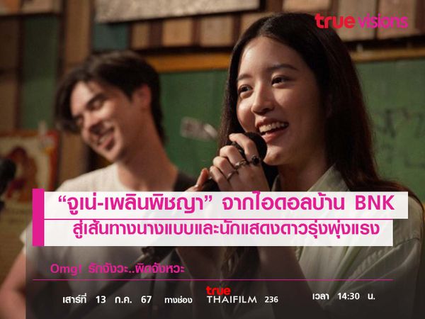 “จูเน่-เพลินพิชญา” จากไอดอลบ้าน BNK  สู่เส้นทางนางแบบและนักแสดงดาวรุ่งพุ่งแรง 