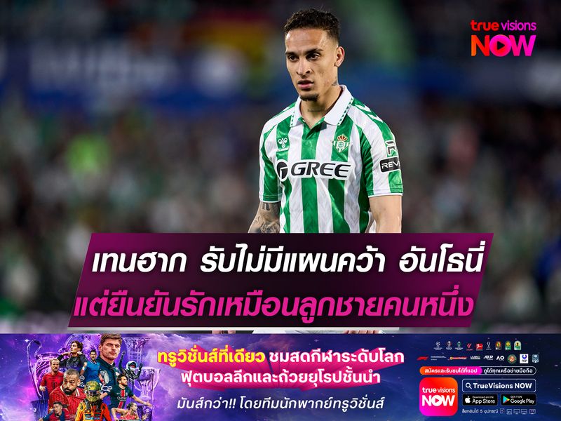 เทน ฮาก รับไม่มีแผนคว้า อันโธนี่  แต่ยืนยันรักเหมือนลูกชายคนหนึ่ง