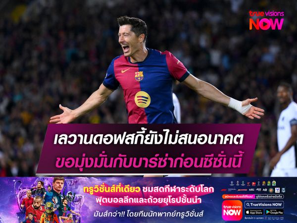 เลวานดอฟสกี้ยังไม่สนอนาคต ขอมุ่งมั่นกับบาร์ซ่าก่อนซีซั่นนี้