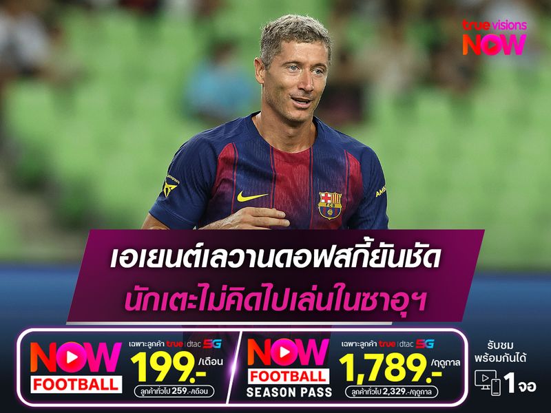 เอเยนต์เลวานดอฟสกี้ยันชัด นักเตะไม่คิดไปเล่นในซาอุฯ