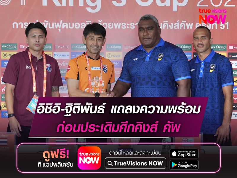 อิชิอิ ควง ฐิติพันธ์ แถลงความพร้อมก่อนประเดิมศึกคิงส์ คัพ 