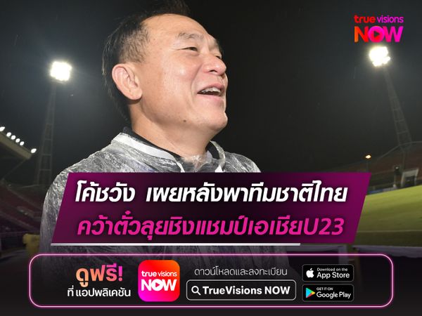 โค้ชวัง เผยหลังพาทีมชาติไทยU23 คว้าตั๋วลุยชิงแชมป์เอเชีย