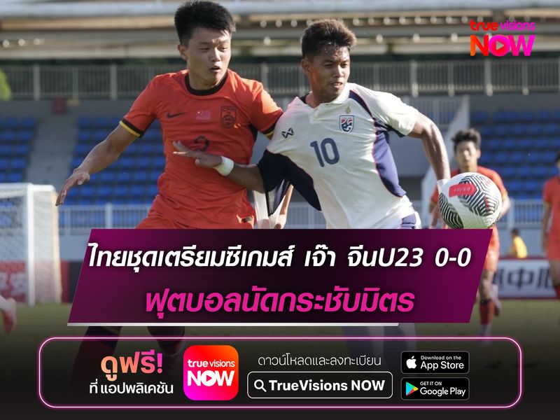 ทีมชาติไทยชุดเตรียมซีเกมส์ บุกเจ๊า จีนU23 0-0 เกมกระชับมิตร