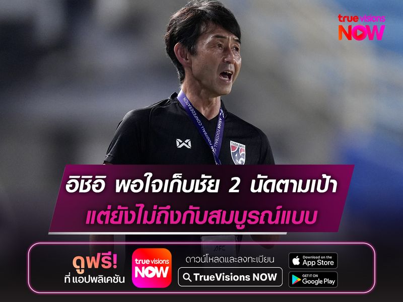 อิชิอิ พอใจเก็บชัย 2 นัดตามเป้า แต่ยังไม่ถึงกับสมบูรณ์แบบ