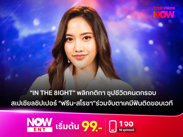 “In The 8ight” พลิกกติกา ชุปชีวิตคนตกรอบ สเปเชียลชิปเปอร์ “ฟรีน-สโรชา” ร่วมจับตาเคมีฟินติดขอบเวที