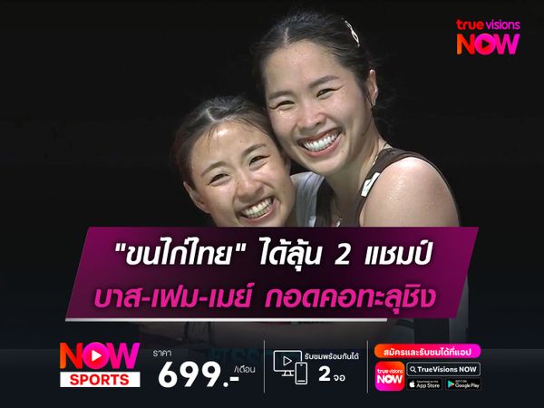 "ขนไก่ไทย" ได้ลุ้นแชมป์ 2 ประเภท     บาส-เฟม-เมย์ กอดคอทะลุรอบชิงฯ