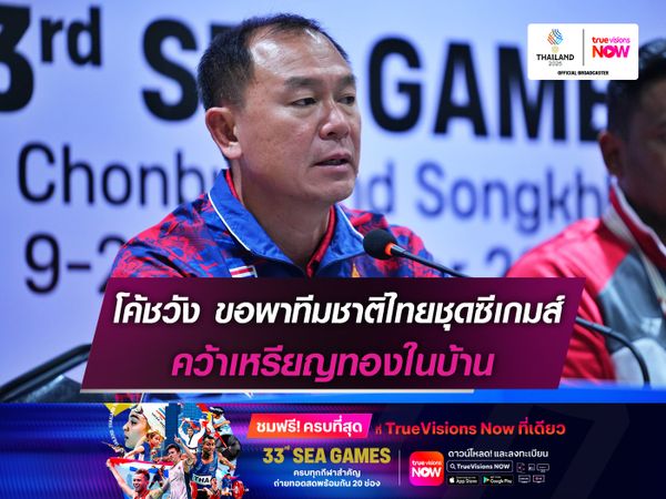 โค้ชวัง ขอพาทีมชาติไทยชุดซีเกมส์ คว้าเหรียญทองในบ้าน