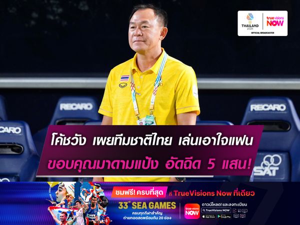 โค้ชวัง เผยทีมชาติไทย เล่นเอาใจแฟน ขอบคุณมาดามแป้ง อัดฉีด 5 แสน!