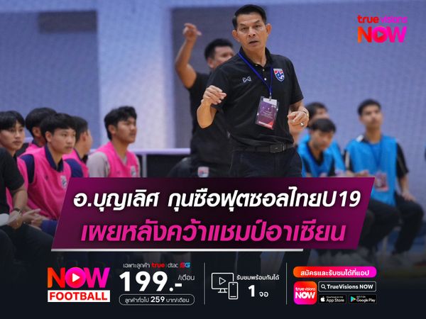 กุนซือฟุตซอลไทยU19 เผยหลังคว้าแชมป์อาเซียน