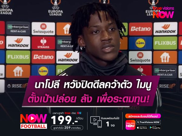 นาโปลี หวังปิดดีลคว้าตัว ไมนู  ตั้งเป้าปล่อย ลัง เพื่อระดมทุน!