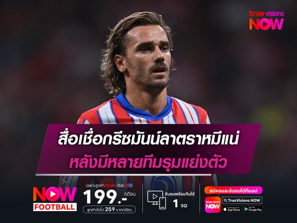 สื่อเชื่อกรีซมันน์ลาตราหมีแน่ หลังมีหลายทีมรุมแย่งตัว