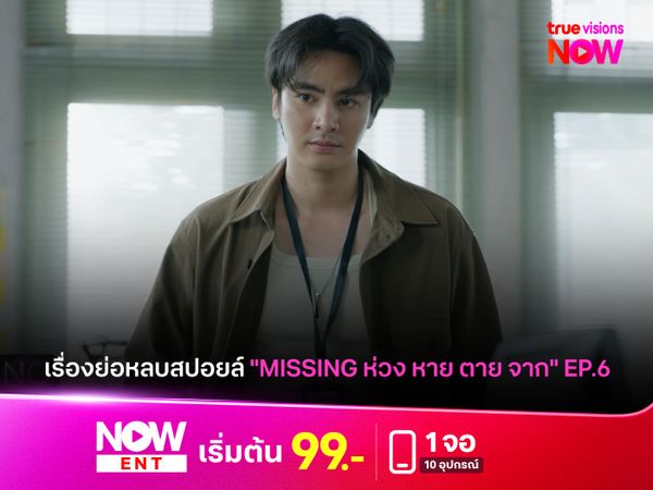 เรื่องย่อหลบสปอยล์ "MISSING ห่วง หาย ตาย จาก" EP.6