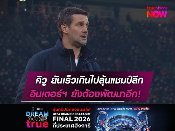 คิวู ยันเร็วเกินไปลุ้นแชมป์ลีก  อินเตอร์ฯ ยังต้องพัฒนาอีก!