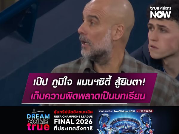 เป๊ป ภูมิใจ แมนฯซิตี้ สู้ยิบตา! เก็บความผิดพลาดเป็นบทเรียน