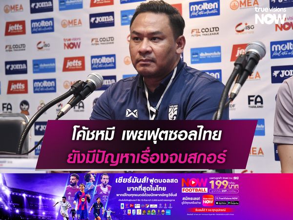 โค้ชหมี เผยฟุตซอลไทยยังมีปัญหาเรื่องจบสกอร์