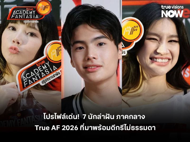 โปรไฟล์เด่น! 7 นักล่าฝันภาคกลาง "True AF 2026"  ที่มาพร้อมดีกรีไม่ธรรมดา