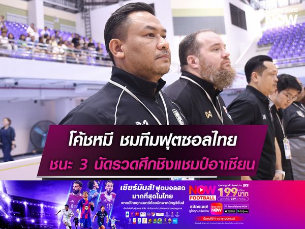 โค้ชหมี ชมทีมฟุตซอลไทย ชนะ 3 นัดรวดศึกชิงแชมป์อาเซียน