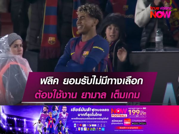 ฟลิค ยอมรับไม่มีทางเลือก  ต้องใช้งาน ยามาล เต็มเกม