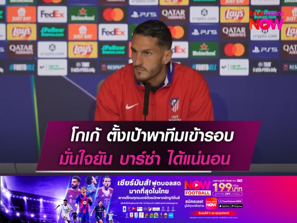 โกเก้ ตั้งเป้าพาทีมเข้ารอบ  เชื่อยัน บาร์ซ่า ได้แน่นอน