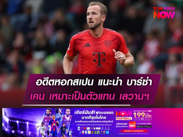 อดีตหัวหอกสเปน แนะนำ บาร์ซ่า   เคน เหมาะเป็นตัวแทน เลวานฯ  