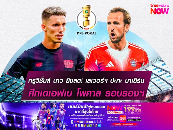 ทรูวิชั่นส์ นาว ยิงสด! เลเวอร์คูเซ่น ปะทะ บาเยิร์น มิวนิค ศึกเดเอฟเบ โพคาล รอบรองฯ 