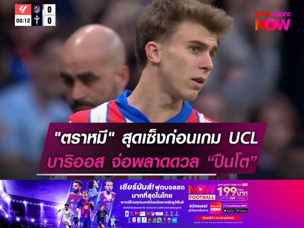 "ตราหมี" สุดเซ็งก่อนเกม UCL   บาริออส จ่อพลาดดวล “ปืนโต”