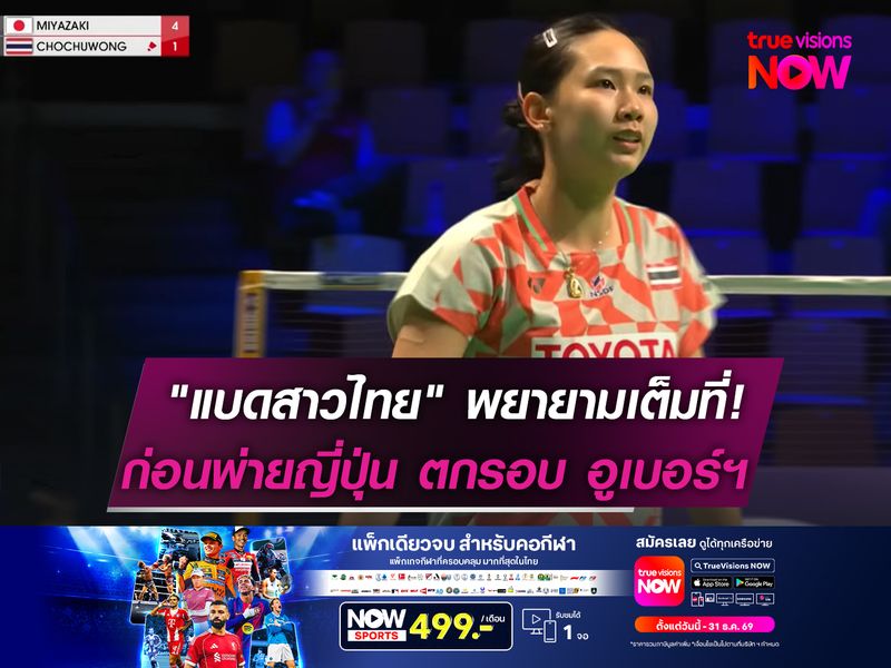 "แบดสาวไทย" พยายามเต็มที่!   ก่อนพ่ายญี่ปุ่น ตกรอบ อูเบอร์ฯ