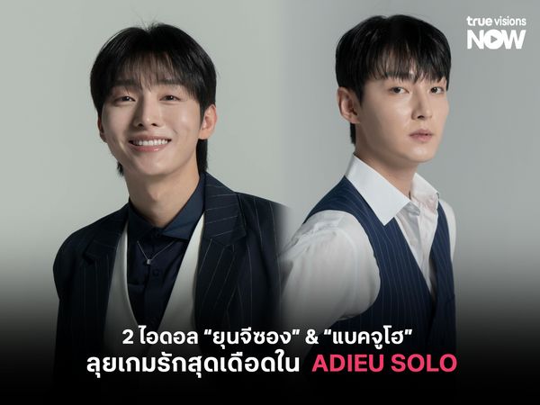 2 ไอดอล ยุนจีซอง  & แบคจูโฮ ลุยเกมรักสุดเดือดใน  ADIEU SOLO  