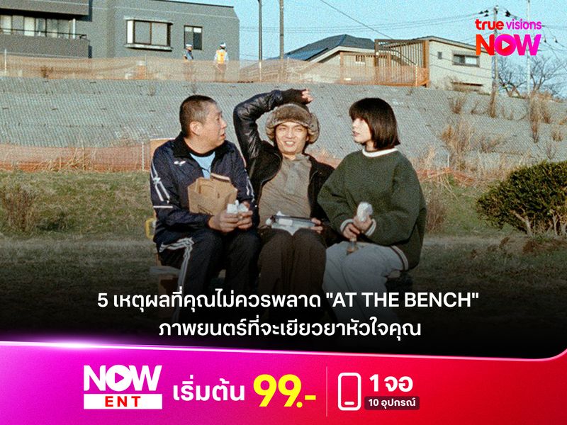 5 เหตุผลที่คุณไม่ควรพลาด "AT THE BENCH" ภาพยนตร์ที่จะเยียวยาหัวใจคุณ