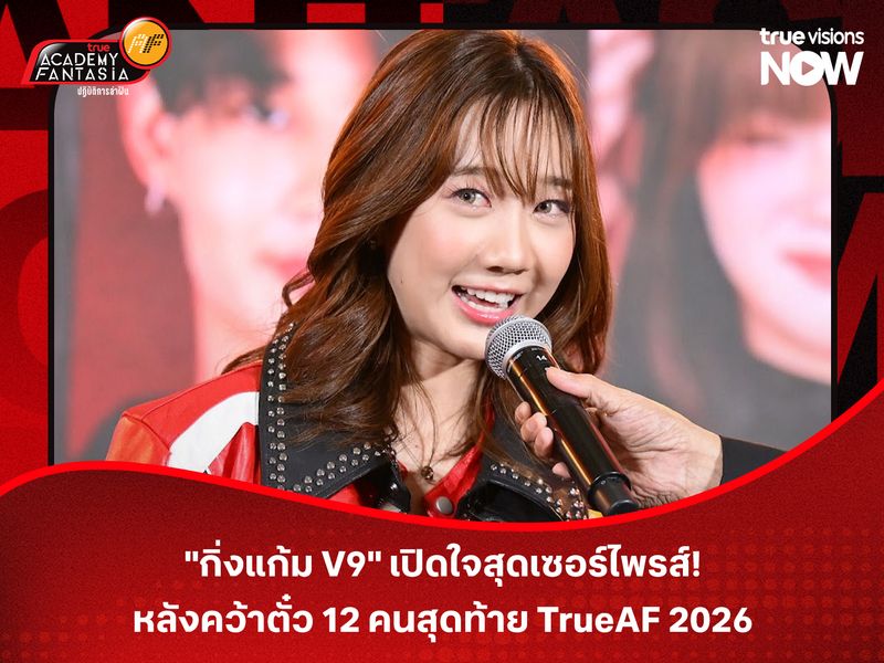 "กิ่งแก้ม V9" เปิดใจสุดเซอร์ไพรส์! หลังคว้าตั๋ว 12 คนสุดท้าย TrueAF 2026