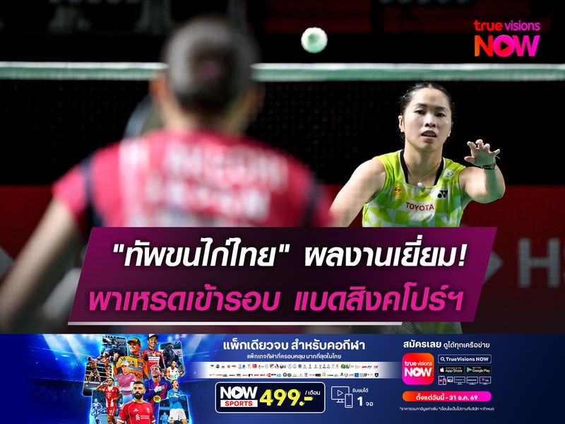"ทัพขนไก่ไทย" ผลงานเยี่ยม!  พาเหรดเข้ารอบ แบดสิงคโปร์ฯ