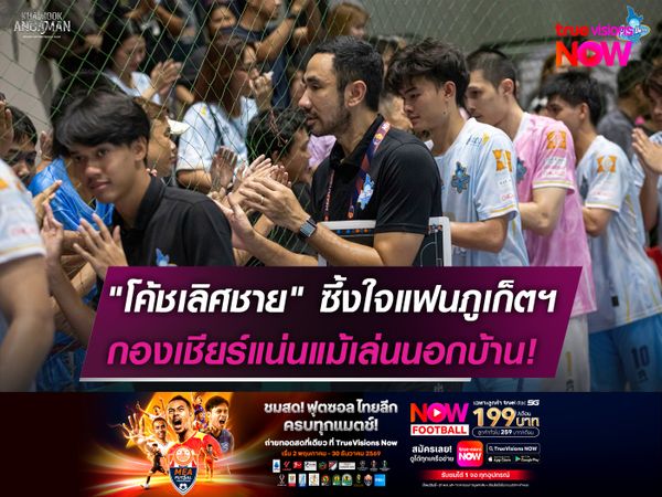 "โค้ชเลิศชาย" ซึ้งใจแฟนภูเก็ตฯ  กองเชียร์แน่นแม้เล่นนอกบ้าน!