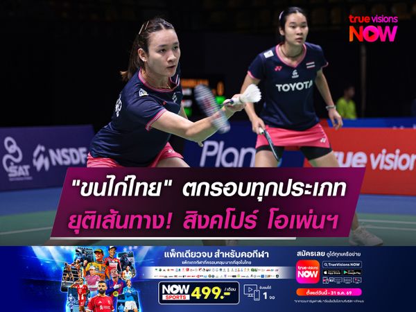 "ขนไก่ไทย" ตกรอบทุกประเภท  ยุติเส้นทาง! สิงคโปร์ โอเพ่นฯ