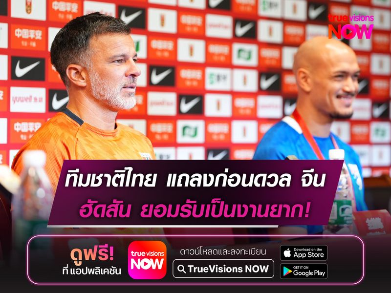 ทีมชาติไทย แถลงข่าวก่อนดวลจีน ฮัดสัน ยอมรับเป็นงานยาก!