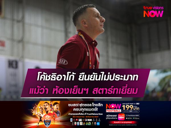 โค้ชธิอาโก้ ยืนยันไม่ประมาท  แม้ว่า ห้องเย็นฯ สตาร์ทเยี่ยม