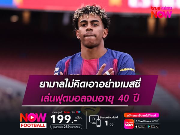ยามาลไม่คิดเอาอย่างเมสซี่ เล่นฟุตบอลจนอายุ 40 ปี