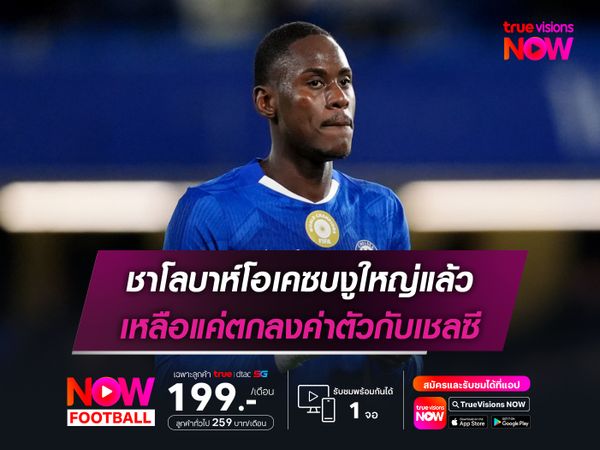 ชาโลบาห์โอเคซบงูใหญ่แล้ว เหลือแค่ตกลงค่าตัวกับเชลซี