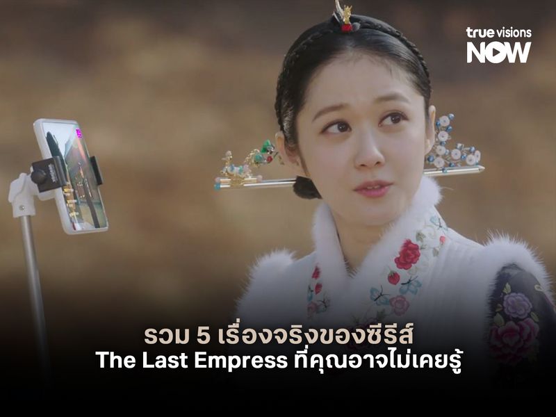 รวม 5 เรื่องจริงของซีรีส์ The Last Empress ที่คุณอาจไม่เคยรู้