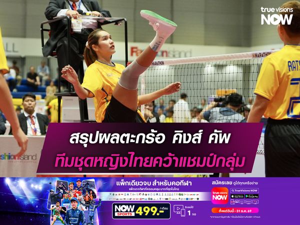 สรุปผลตะกร้อ คิงส์ คัพ ทีมชุดหญิงไทยคว้าแชมป์กลุ่ม