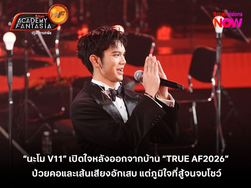 “นะโม V11” เปิดใจหลังออกจากบ้าน “TRUE AF2026” เผยมีอาการป่วย แต่ภูมิใจที่สู้จนจบโชว์