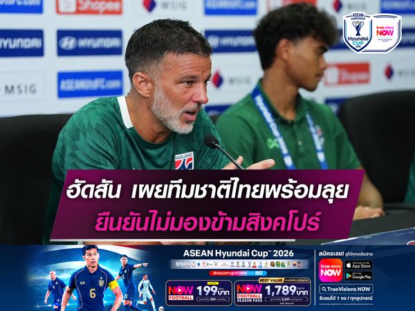 ฮัดสัน เผยทีมชาติไทยพร้อมลุย ยืนยันไม่มองข้ามสิงคโปร์